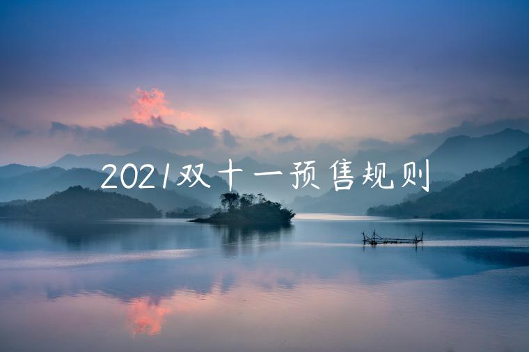 2021雙十一預售規(guī)則